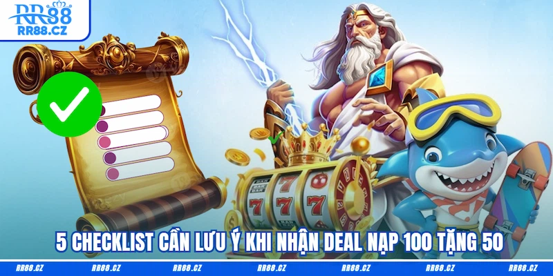 5 checklist cần lưu ý khi nhận deal Nạp 100 tặng 50